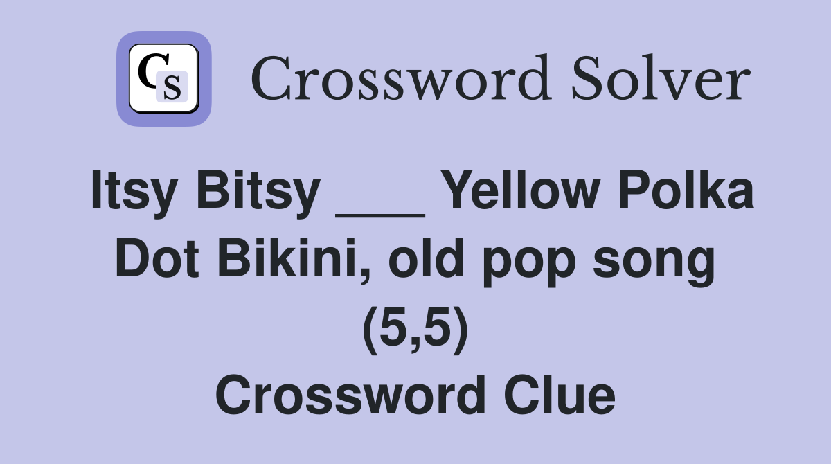 Itsy Bitsy ___ Yellow Polka Dot Bikini, old pop song (5,5) Crossword